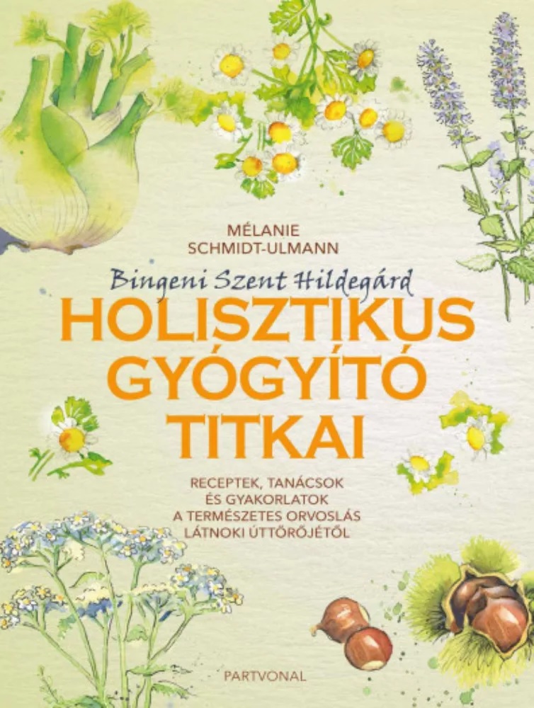 Bingeni Szent Hildegárd Holisztikus gyógyító titkai könyv receptekkel.
